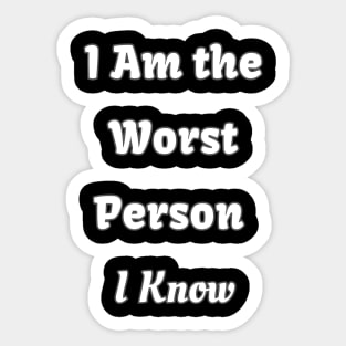 I Am the Worst Person I Know Sticker